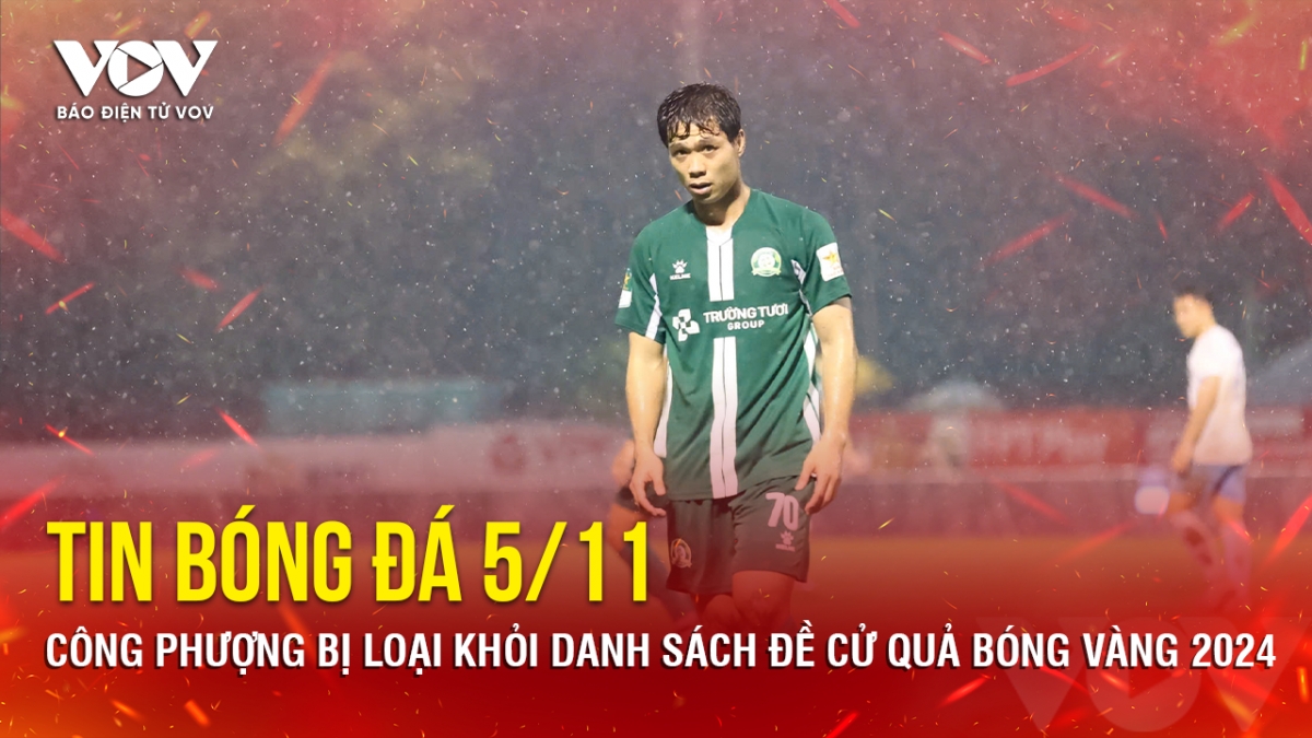 Tin bóng đá 5/11: Công Phượng bị loại khỏi danh sách đề cử Quả bóng Vàng 2024